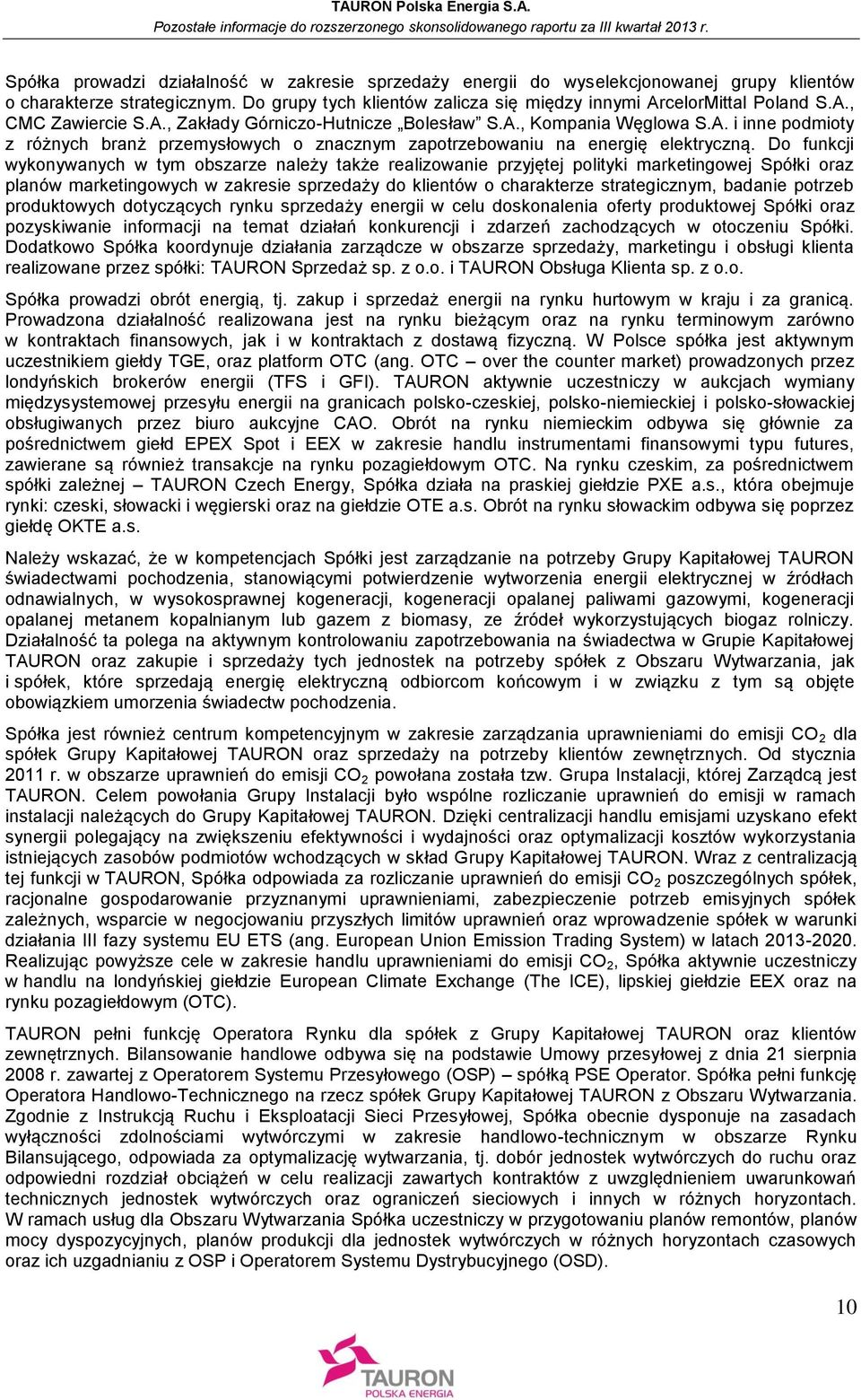 Do funkcji wykonywanych w tym obszarze należy także realizowanie przyjętej polityki marketingowej Spółki oraz planów marketingowych w zakresie sprzedaży do klientów o charakterze strategicznym,