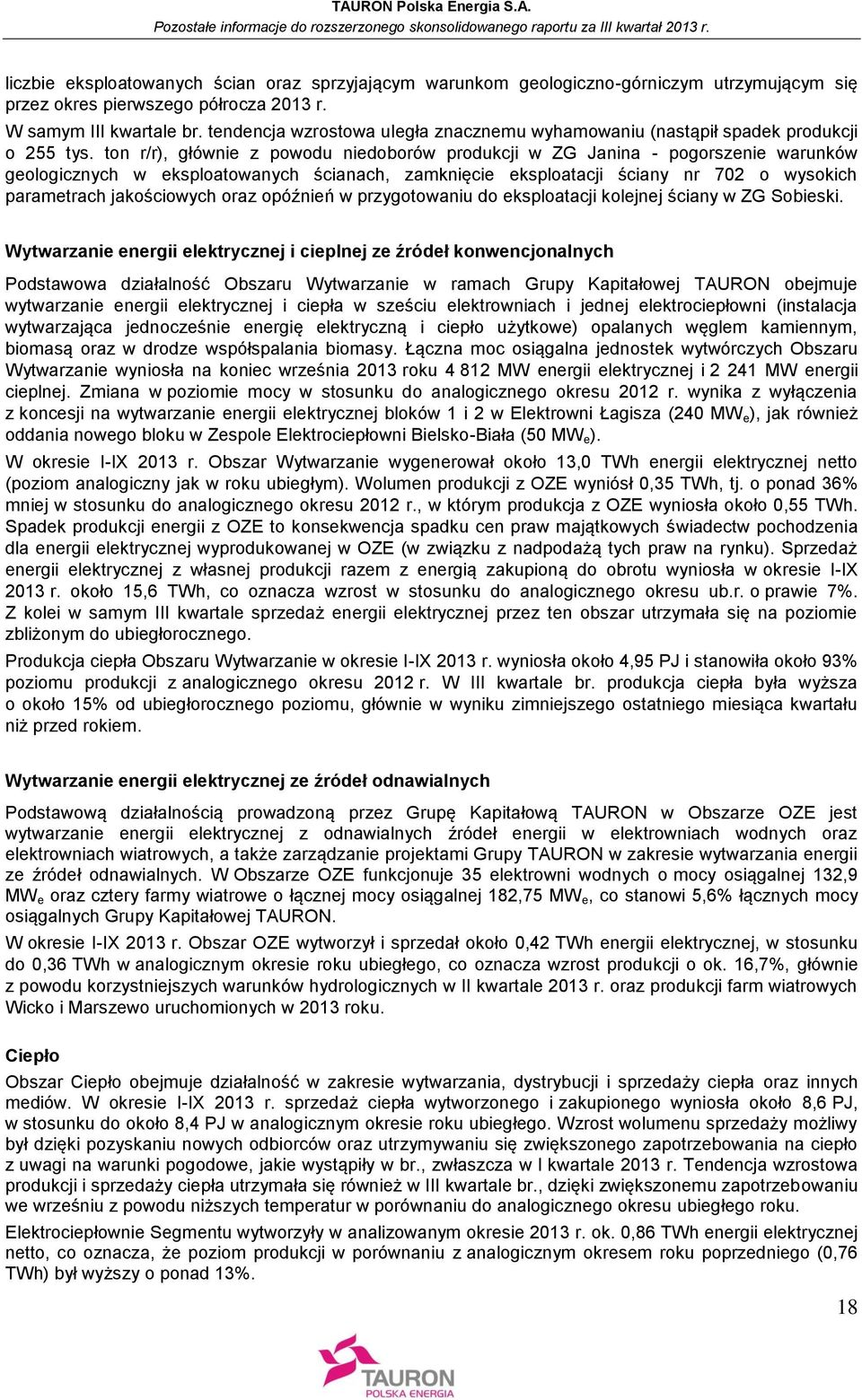ton r/r), głównie z powodu niedoborów produkcji w ZG Janina - pogorszenie warunków geologicznych w eksploatowanych ścianach, zamknięcie eksploatacji ściany nr 702 o wysokich parametrach jakościowych