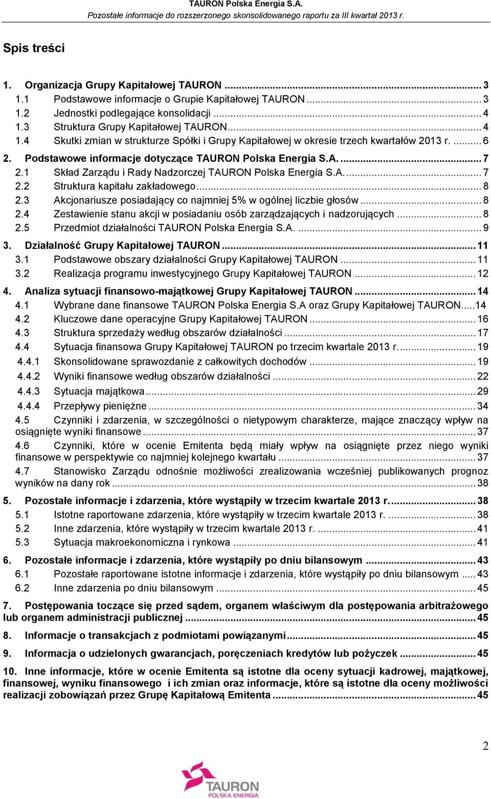 1 Skład Zarządu i Rady Nadzorczej TAURON Polska Energia S.A.... 7 2.2 Struktura kapitału zakładowego... 8 2.3 Akcjonariusze posiadający co najmniej 5% w ogólnej liczbie głosów... 8 2.4 Zestawienie stanu akcji w posiadaniu osób zarządzających i nadzorujących.