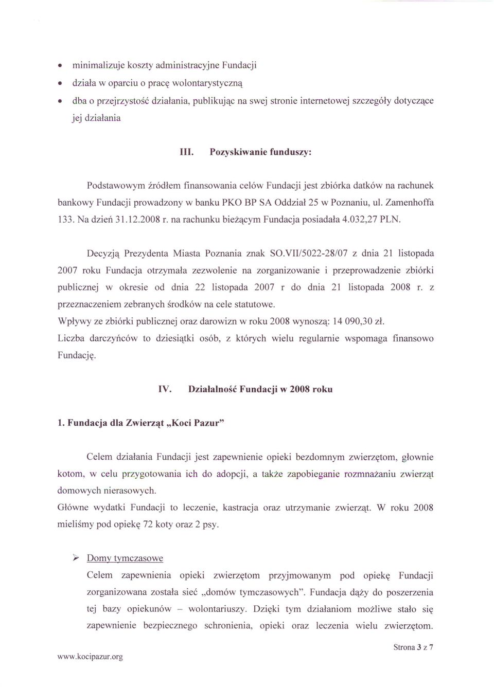 Na dzień 31.12.2008 r. na rachunku bieżącym Fundacja posiadała 4.032,27 PLN. Decyzją Prezydenta Miasta Poznania znak SO.