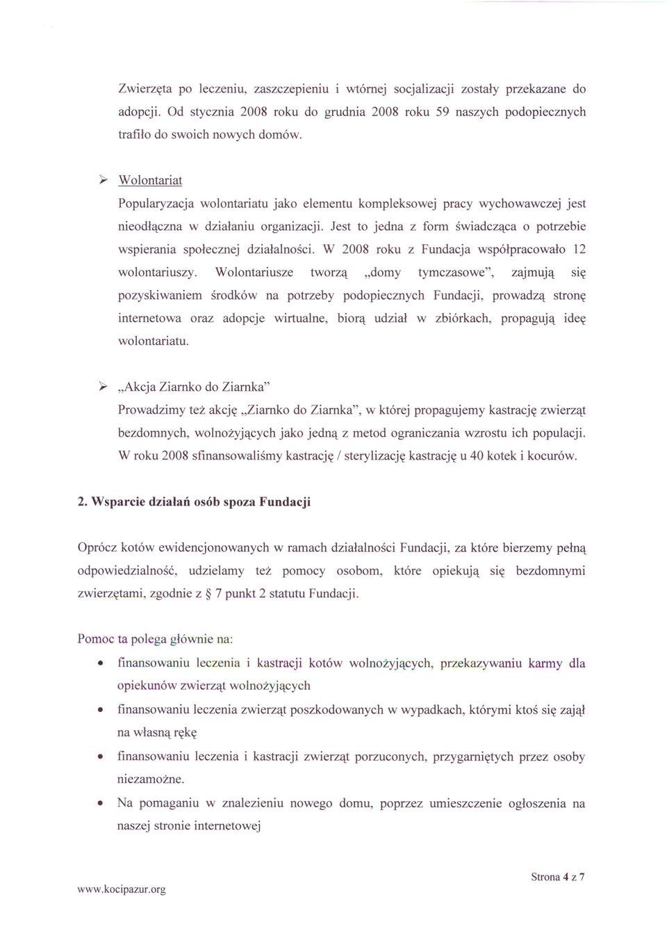Jest to jedna z form świadcząca o potrzebie wspierania społecznej działalności. W 2008 roku z Fundacja współpracowało 12 wolontariuszy.