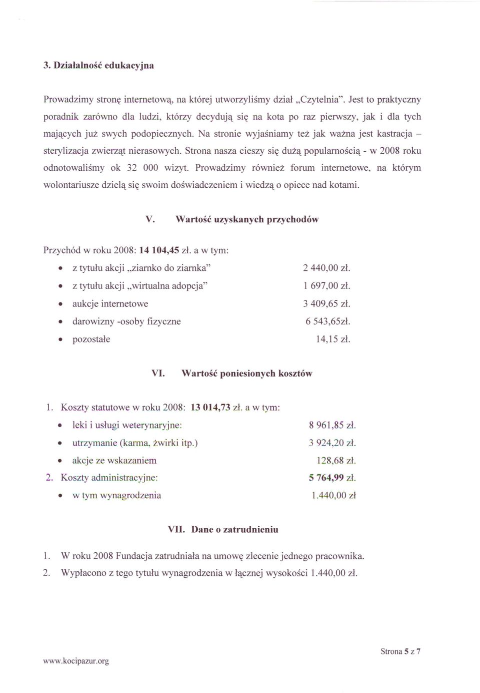 Na stronie wyjaśniamy też jak ważna jest kastracja - sterylizacja zwierząt nierasowych. Strona nasza cieszy się dużą popularnością - w 2008 roku odnotowaliśmy ok 32 000 wizyt.