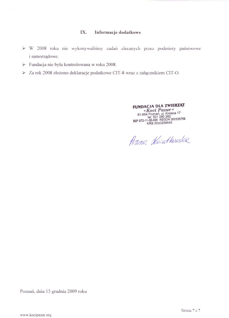 >- Za rok 2008 złożono deklaracje podatkowe CIT-8 wraz z załącznikiem CIT-O.