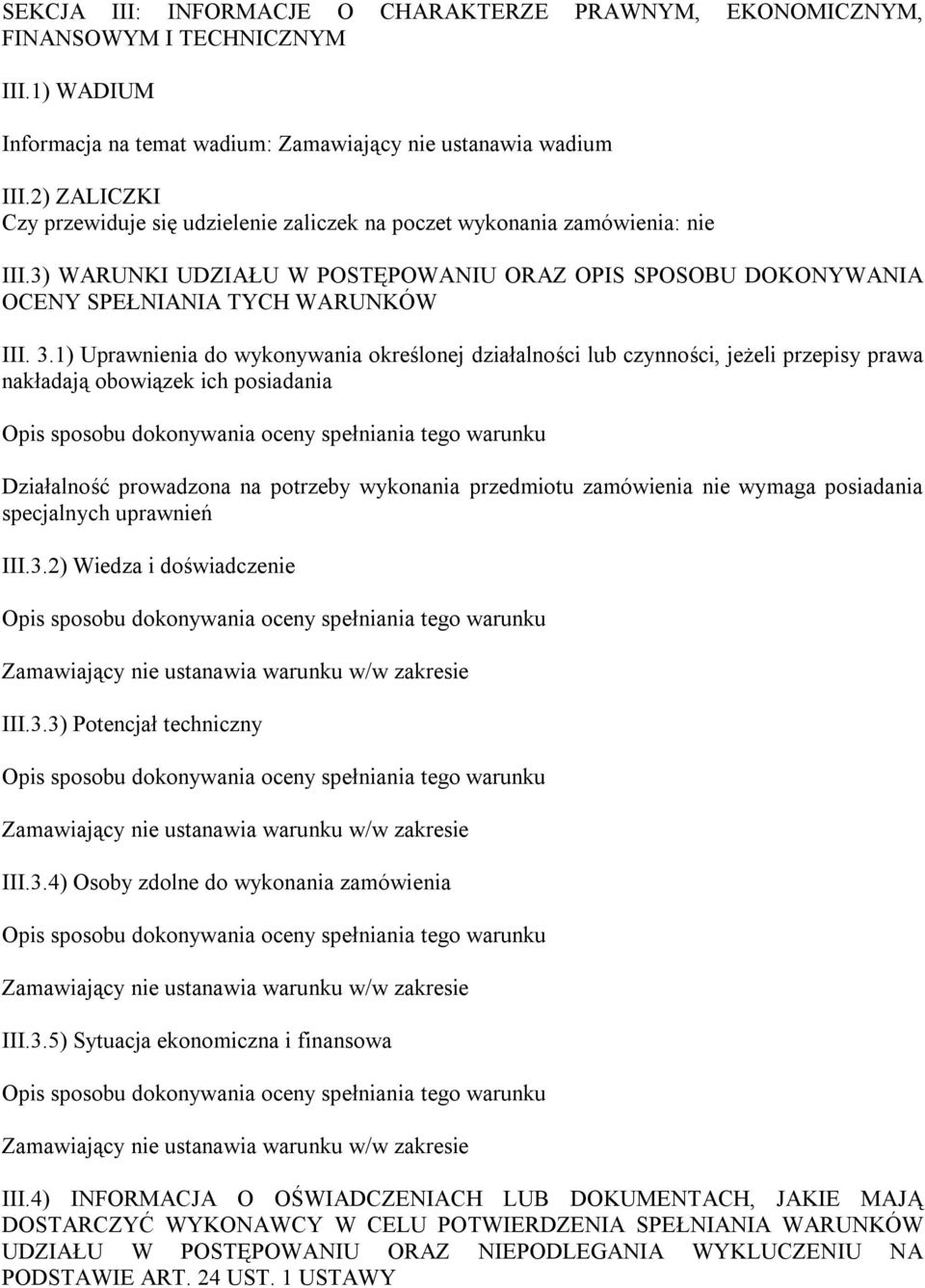 1) Uprawnienia do wykonywania określonej działalności lub czynności, jeżeli przepisy prawa nakładają obowiązek ich posiadania Działalność prowadzona na potrzeby wykonania przedmiotu zamówienia nie