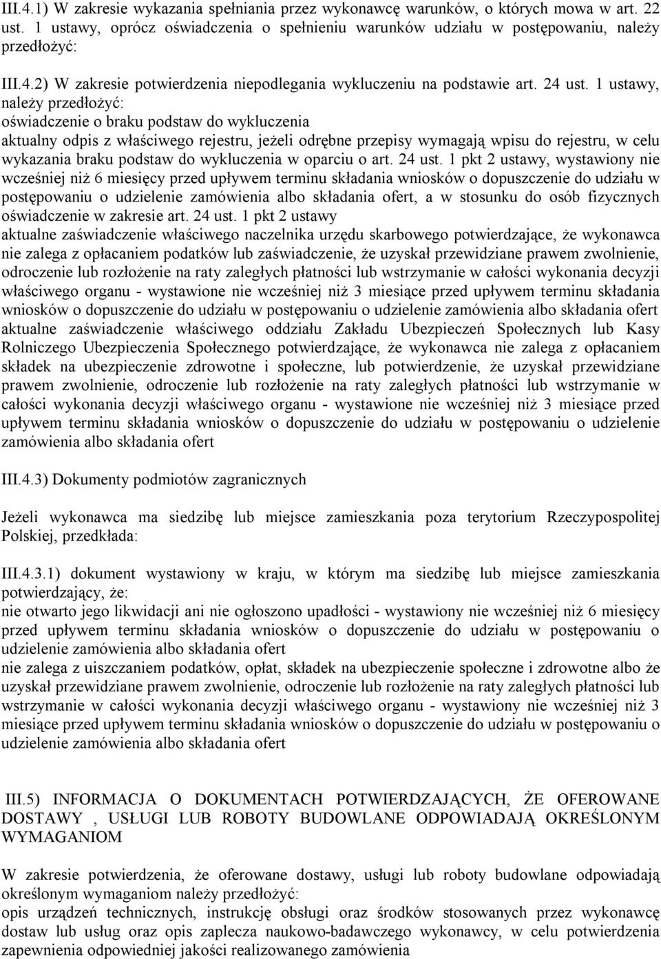 1 ustawy, należy przedłożyć: oświadczenie o braku podstaw do wykluczenia aktualny odpis z właściwego rejestru, jeżeli odrębne przepisy wymagają wpisu do rejestru, w celu wykazania braku podstaw do