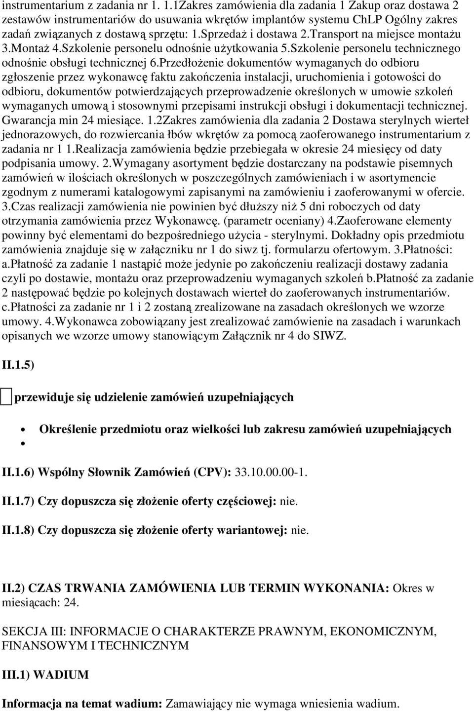 Transport na miejsce montażu 3.Montaż 4.Szkolenie personelu odnośnie użytkowania 5.Szkolenie personelu technicznego odnośnie obsługi technicznej 6.