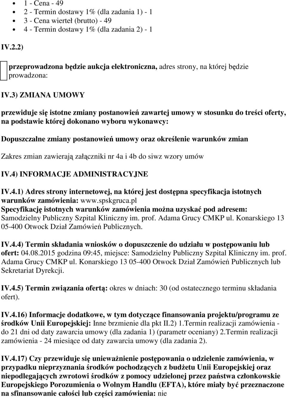 określenie warunków zmian Zakres zmian zawierają załączniki nr 4a i 4b do siwz wzory umów IV.4) INFORMACJE ADMINISTRACYJNE IV.4.1) Adres strony internetowej, na której jest dostępna specyfikacja istotnych warunków zamówienia: www.