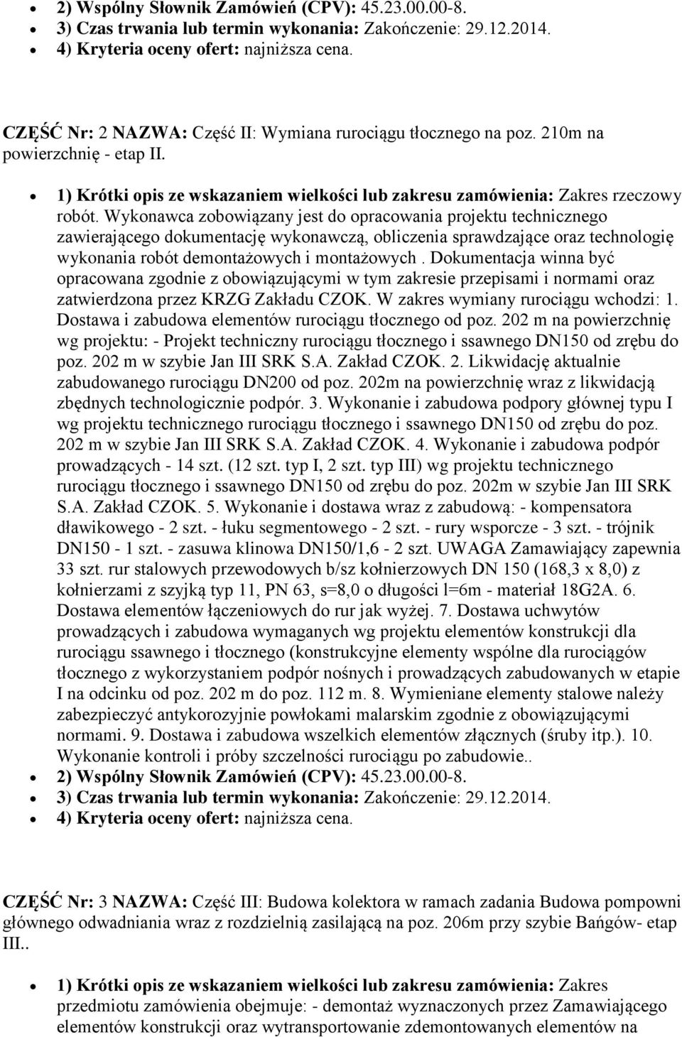 Wykonawca zobowiązany jest do opracowania projektu technicznego zawierającego dokumentację wykonawczą, obliczenia sprawdzające oraz technologię wykonania robót demontażowych i montażowych.
