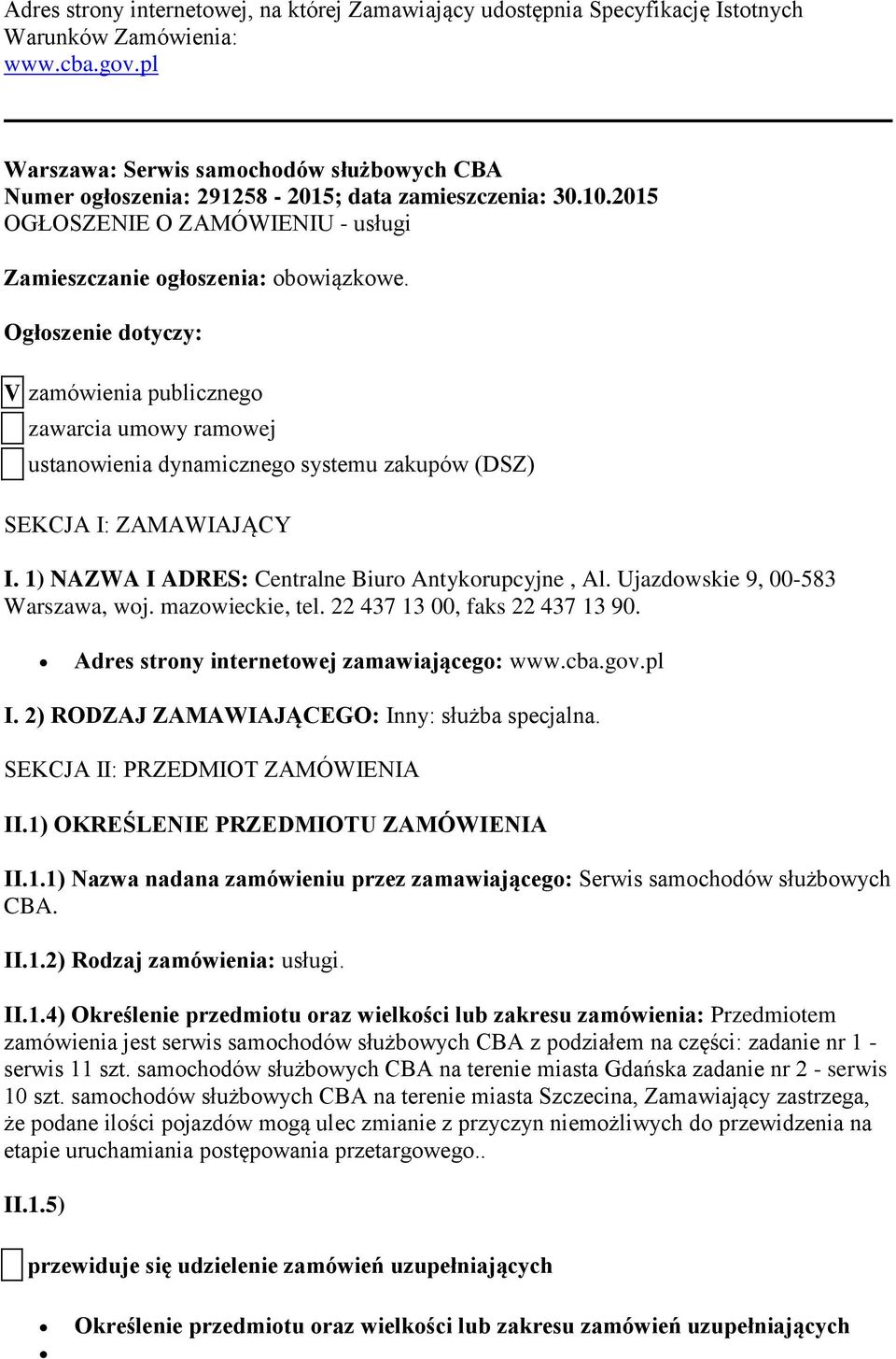 Ogłoszenie dotyczy: V zamówienia publicznego zawarcia umowy ramowej ustanowienia dynamicznego systemu zakupów (DSZ) SEKCJA I: ZAMAWIAJĄCY I. 1) NAZWA I ADRES: Centralne Biuro Antykorupcyjne, Al.