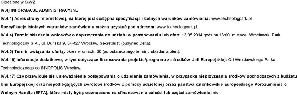 2014 godzina 13:00, miejsce: Wrocławski Park Technologiczny S.A., ul. Duńska 9, 54-427 Wrocław, Sekretariat (budynek Delta). IV.4.5) Termin związania ofertą: okres w dniach: 30 (od ostatecznego terminu składania ofert).