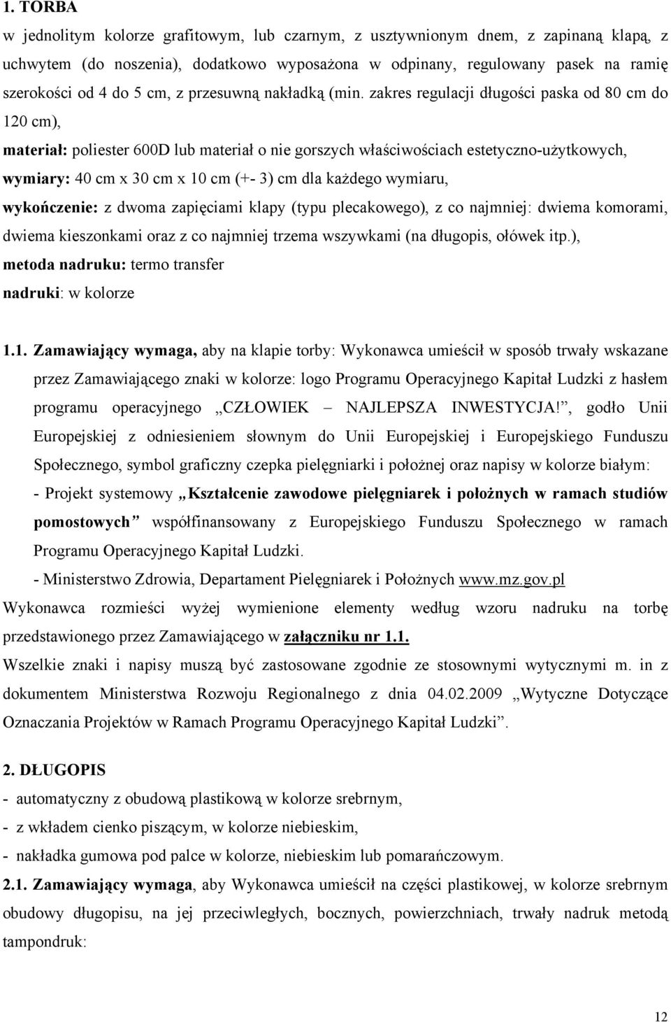 zakres regulacji długości paska od 80 cm do 120 cm), materiał: poliester 600D lub materiał o nie gorszych właściwościach estetyczno-użytkowych, wymiary: 40 cm x 30 cm x 10 cm (+- 3) cm dla każdego