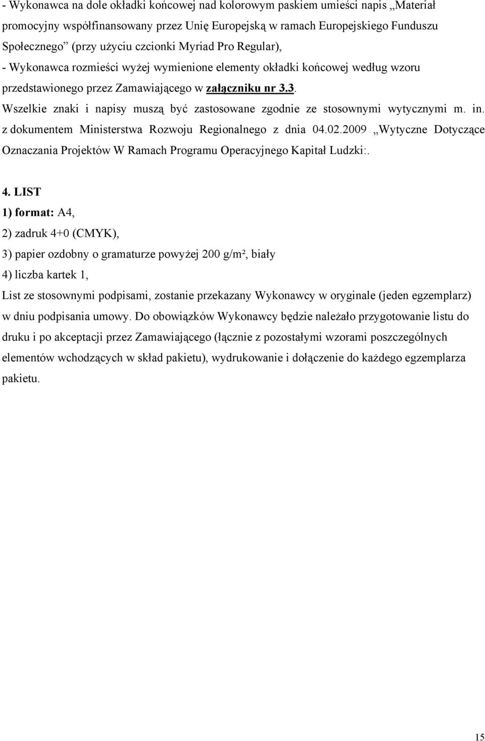 3. Wszelkie znaki i napisy muszą być zastosowane zgodnie ze stosownymi wytycznymi m. in. z dokumentem Ministerstwa Rozwoju Regionalnego z dnia 04.02.