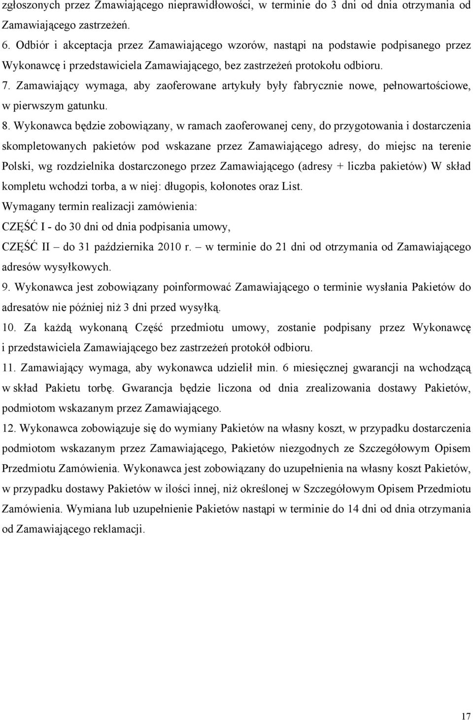 Zamawiający wymaga, aby zaoferowane artykuły były fabrycznie nowe, pełnowartościowe, w pierwszym gatunku. 8.