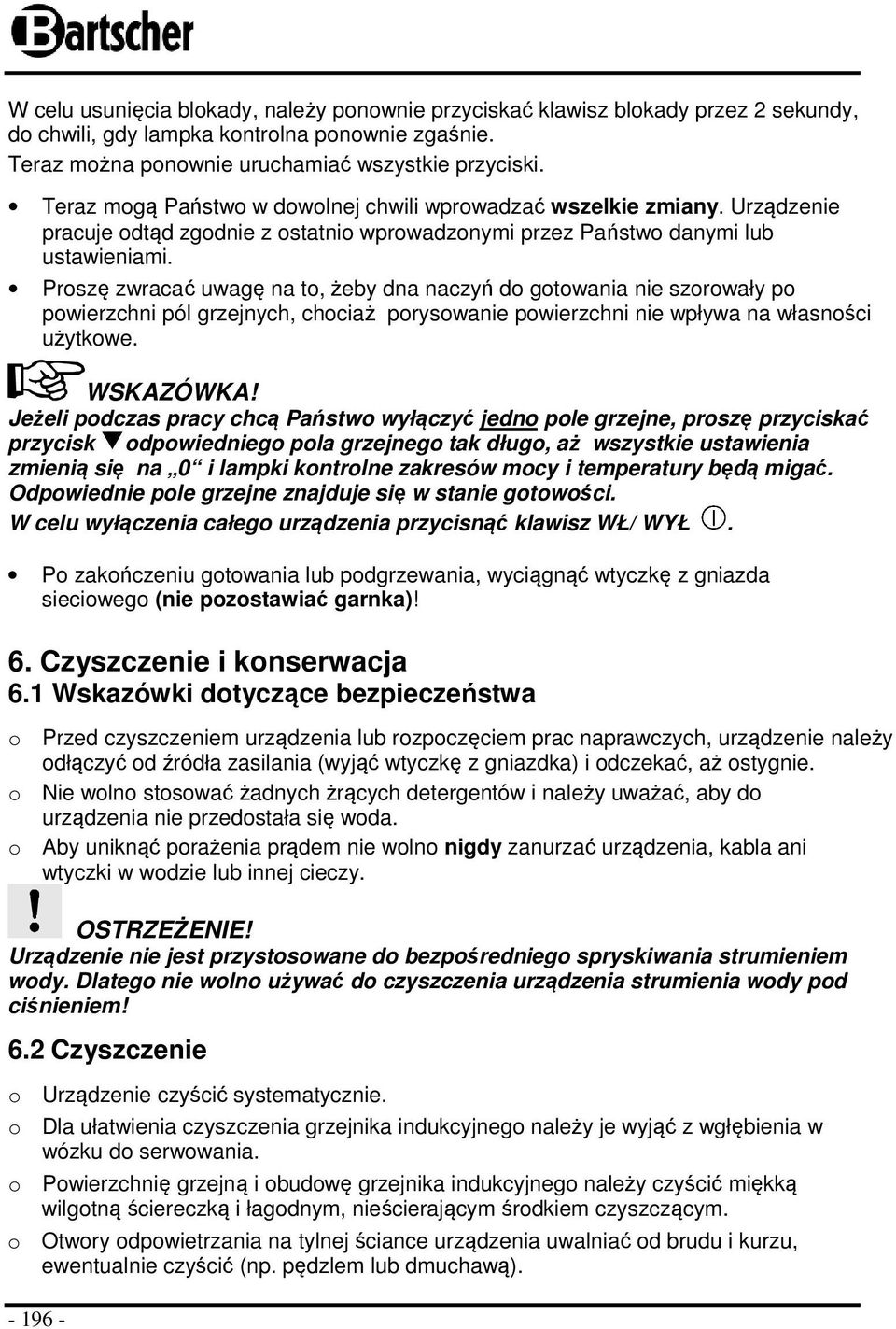 Proszę zwracać uwagę na to, żeby dna naczyń do gotowania nie szorowały po powierzchni pól grzejnych, chociaż porysowanie powierzchni nie wpływa na własności użytkowe.