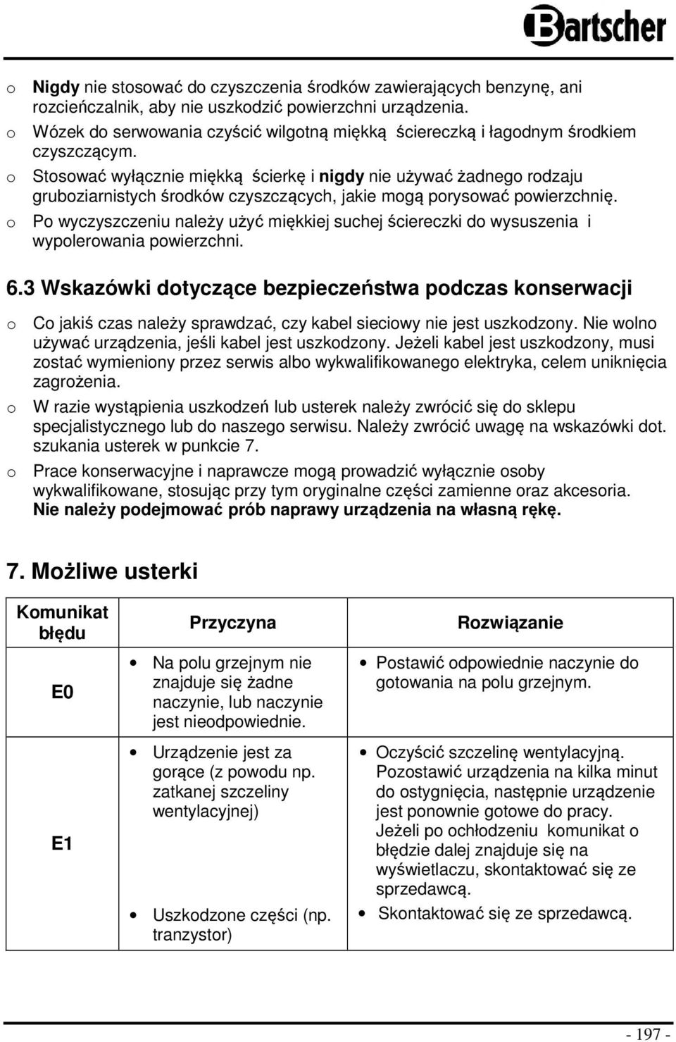 o Stosować wyłącznie miękką ścierkę i nigdy nie używać żadnego rodzaju gruboziarnistych środków czyszczących, jakie mogą porysować powierzchnię.