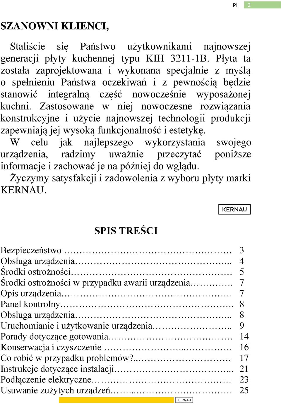 Zastosowane w niej nowoczesne rozwiązania konstrukcyjne i użycie najnowszej technologii produkcji zapewniają jej wysoką funkcjonalność i estetykę.