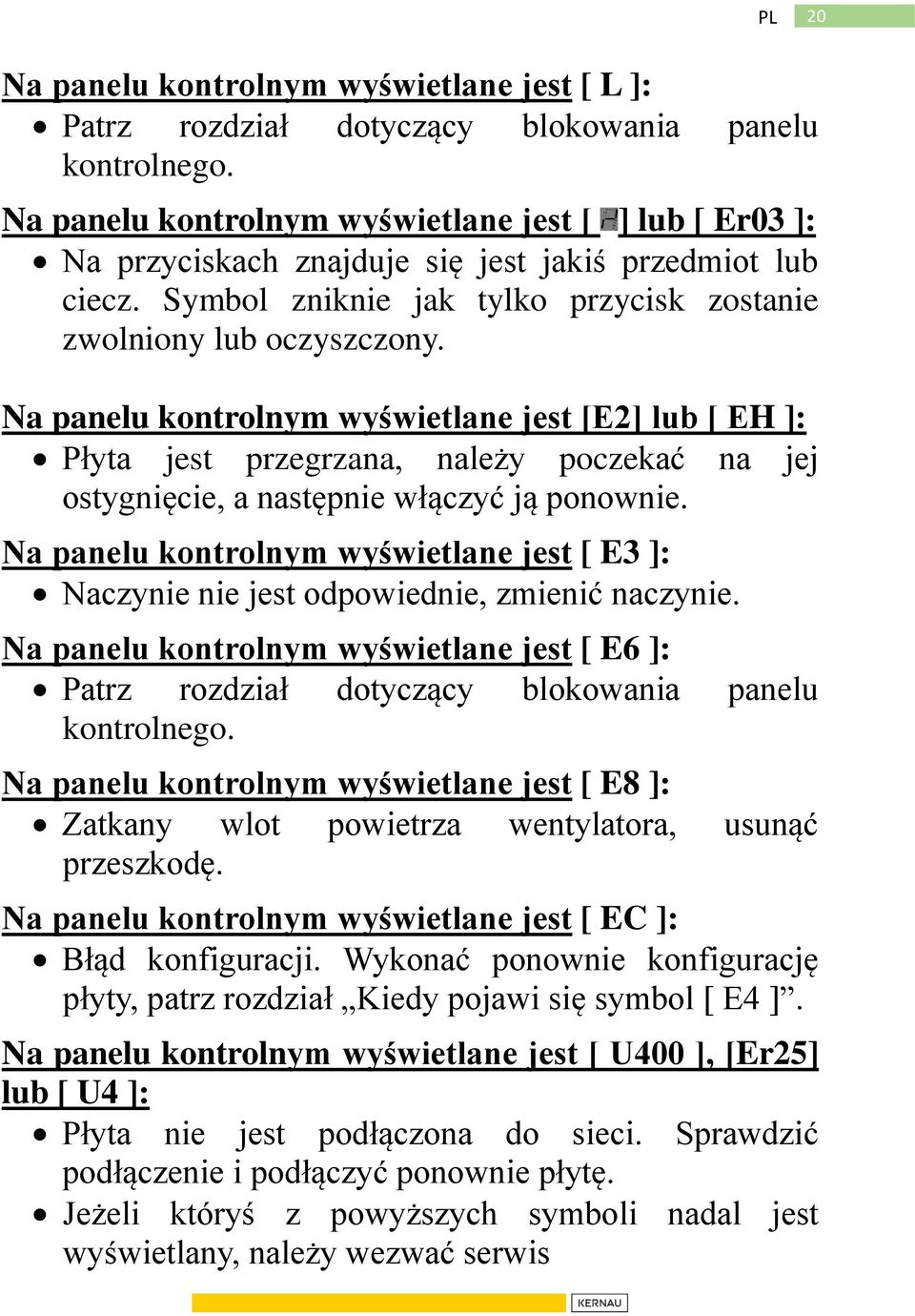 Na panelu kontrolnym wyświetlane jest [E2] lub [ EH ]: Płyta jest przegrzana, należy poczekać na jej ostygnięcie, a następnie włączyć ją ponownie.