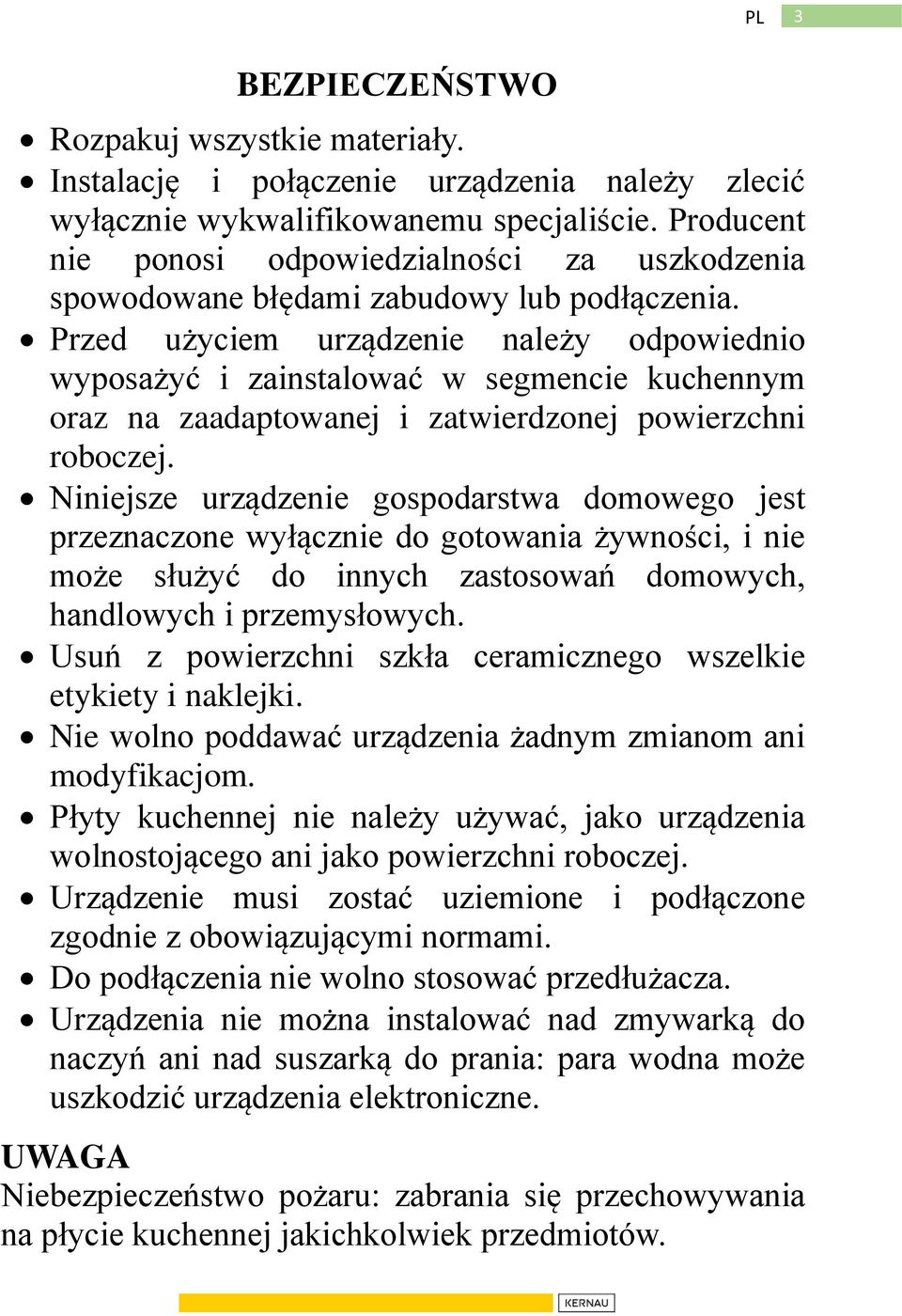 Przed użyciem urządzenie należy odpowiednio wyposażyć i zainstalować w segmencie kuchennym oraz na zaadaptowanej i zatwierdzonej powierzchni roboczej.