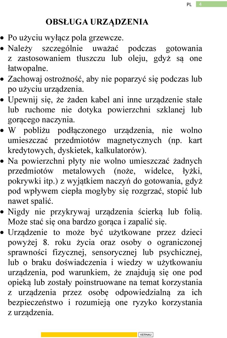 W pobliżu podłączonego urządzenia, nie wolno umieszczać przedmiotów magnetycznych (np. kart kredytowych, dyskietek, kalkulatorów).