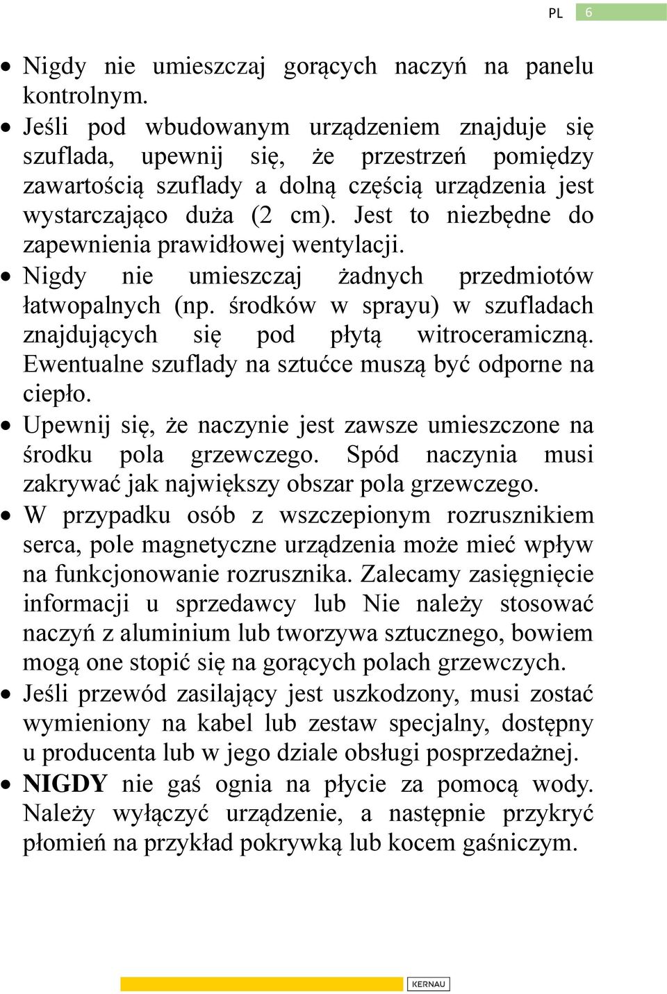 Jest to niezbędne do zapewnienia prawidłowej wentylacji. Nigdy nie umieszczaj żadnych przedmiotów łatwopalnych (np. środków w sprayu) w szufladach znajdujących się pod płytą witroceramiczną.