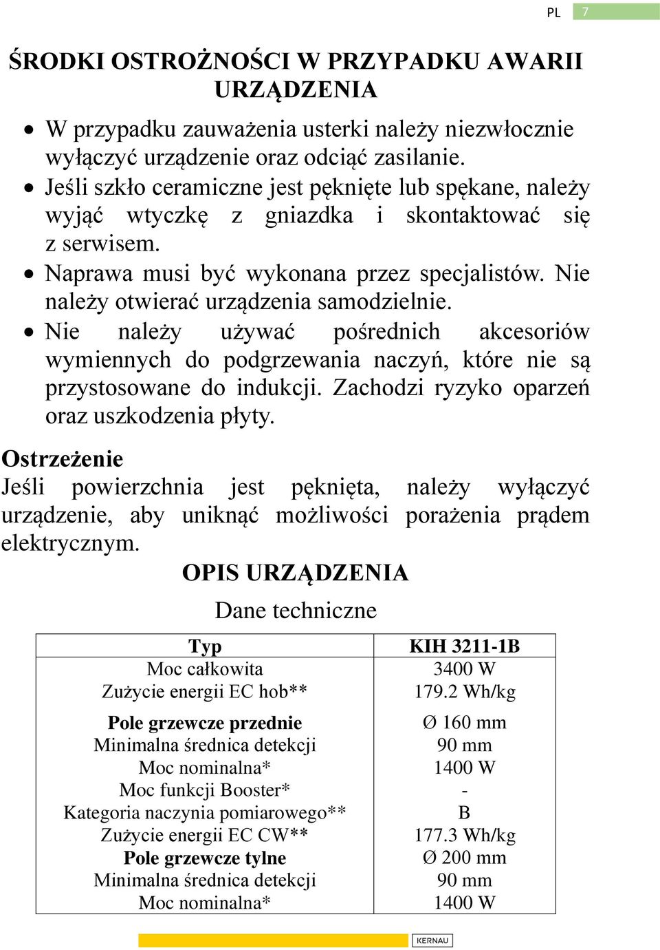 Nie należy otwierać urządzenia samodzielnie. Nie należy używać pośrednich akcesoriów wymiennych do podgrzewania naczyń, które nie są przystosowane do indukcji.