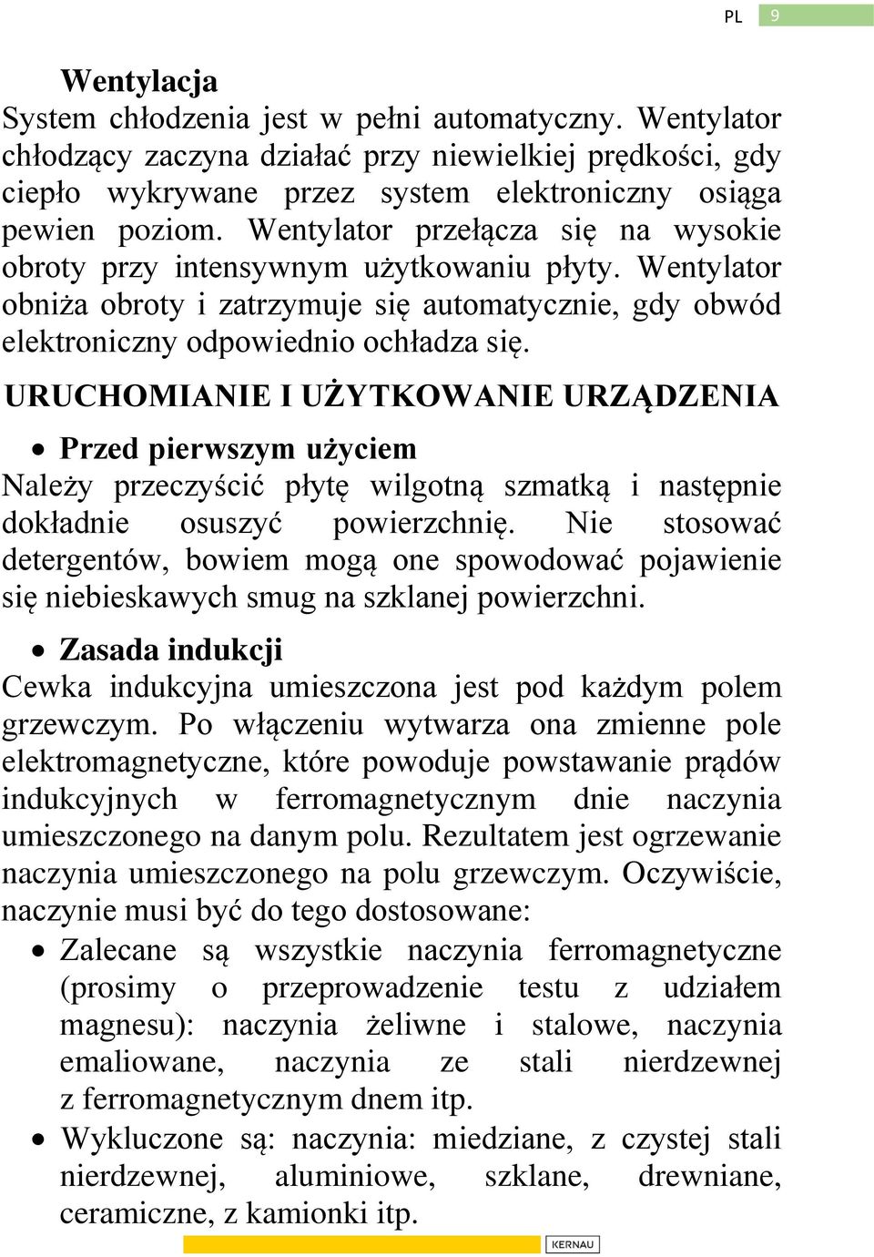 URUCHOMIANIE I UŻYTKOWANIE URZĄDZENIA Przed pierwszym użyciem Należy przeczyścić płytę wilgotną szmatką i następnie dokładnie osuszyć powierzchnię.