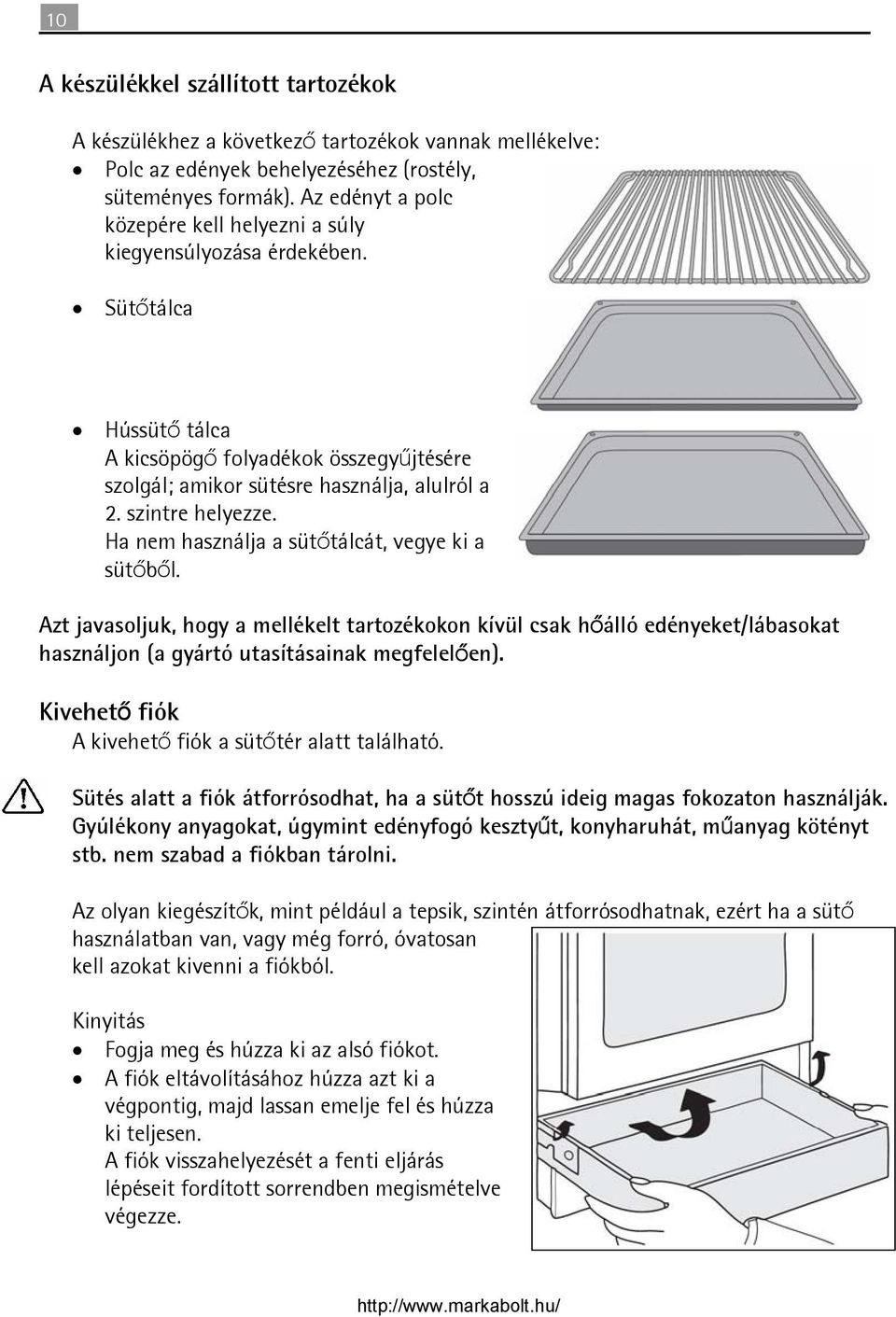 szintre helyezze. Ha nem használja a sütőtálcát, vegye ki a sütőből.