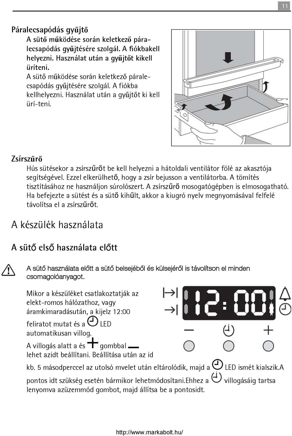 Zsírszűrő Hús sütésekor a zsírszűrőt be kell helyezni a hátoldali ventilátor fölé az akasztója segítségével. Ezzel elkerülhető, hogy a zsír bejusson a ventilátorba.