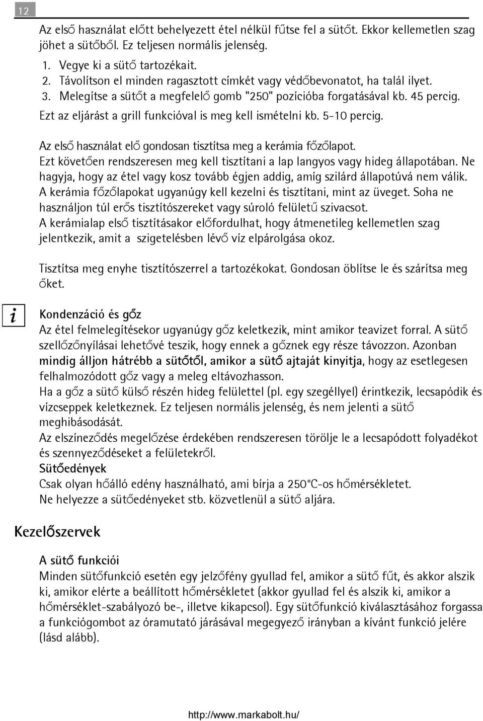 Ezt az eljárást a grill funkcióval is meg kell ismételni kb. 5-10 percig. Az első használat elő gondosan tisztítsa meg a kerámia főzőlapot.