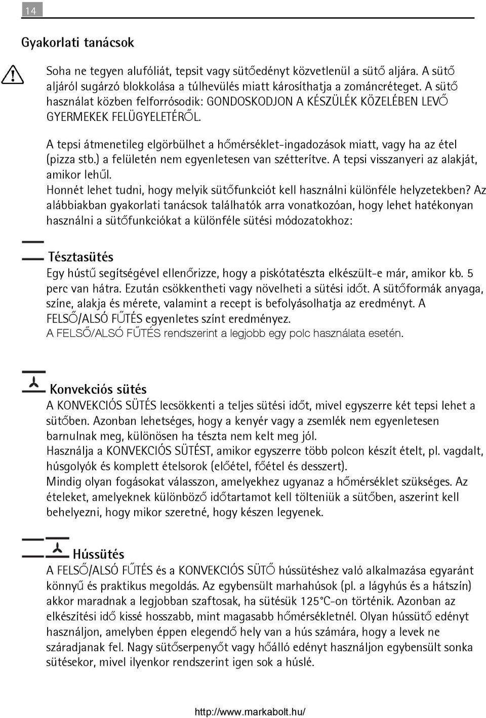 ) a felületén nem egyenletesen van szétterítve. A tepsi visszanyeri az alakját, amikor lehűl. Honnét lehet tudni, hogy melyik sütőfunkciót kell használni különféle helyzetekben?