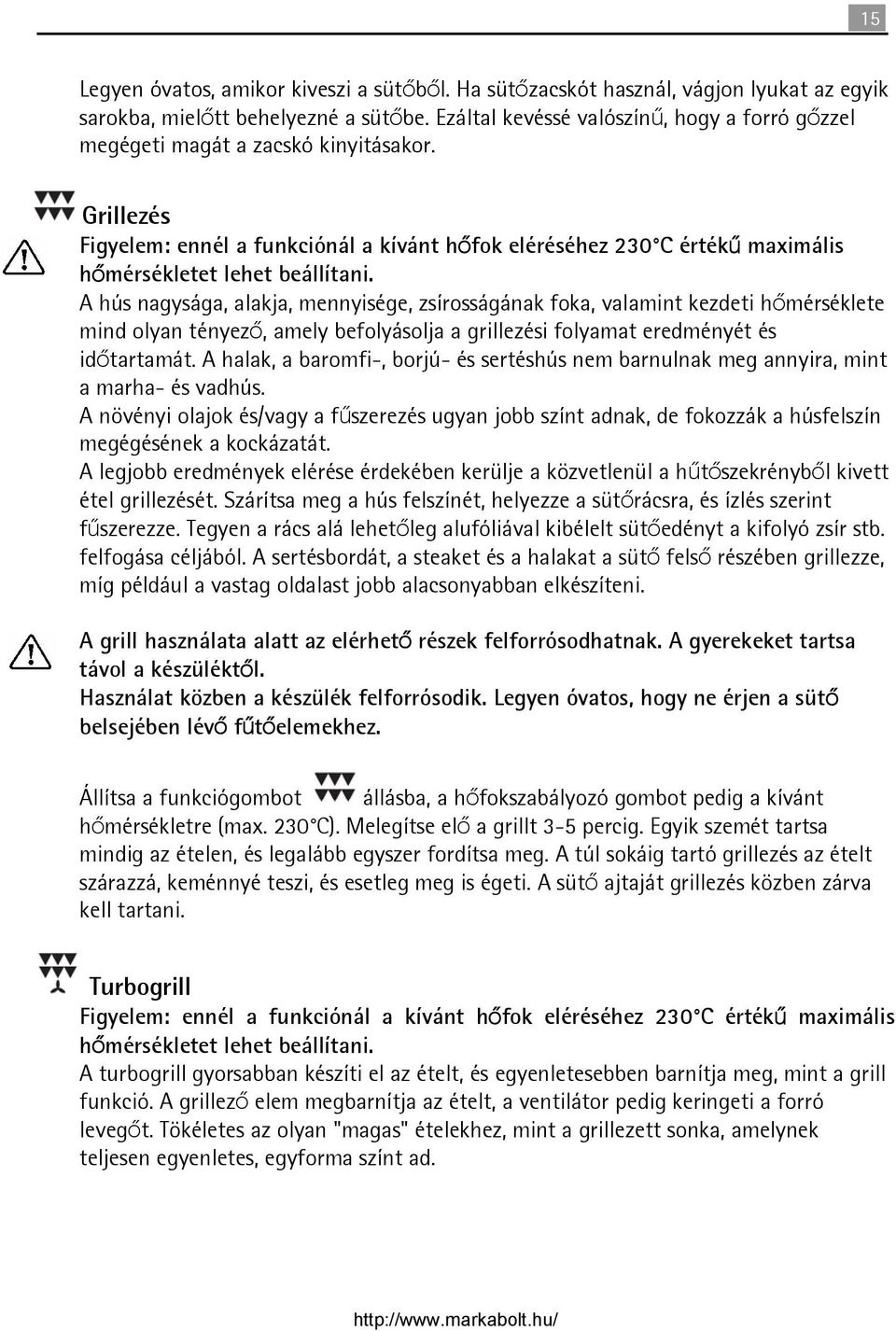 Grillezés Figyelem: ennél a funkciónál a kívánt hőfok eléréséhez 230 C értékű maximális hőmérsékletet lehet beállítani.