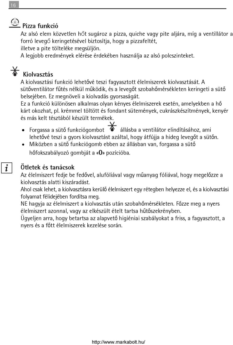 A sütőventilátor fűtés nélkül működik, és a levegőt szobahőmérsékleten keringeti a sütő belsejében. Ez megnöveli a kiolvadás gyorsaságát.