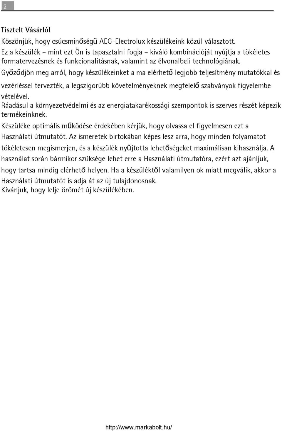 Győződjön meg arról, hogy készülékeinket a ma elérhető legjobb teljesítmény mutatókkal és vezérléssel tervezték, a legszigorúbb követelményeknek megfelelő szabványok figyelembe vételével.