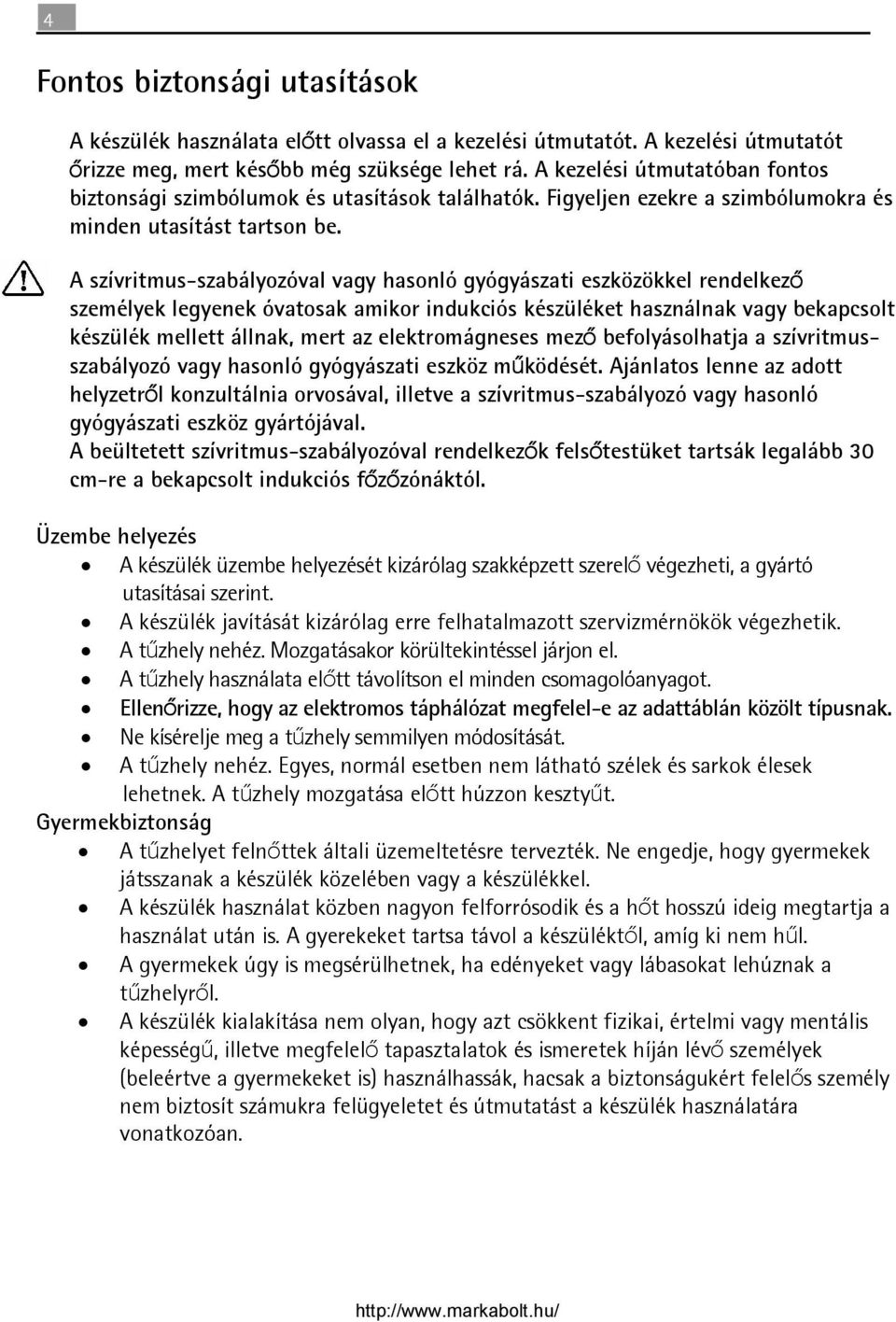 A szívritmus-szabályozóval vagy hasonló gyógyászati eszközökkel rendelkező személyek legyenek óvatosak amikor indukciós készüléket használnak vagy bekapcsolt készülék mellett állnak, mert az
