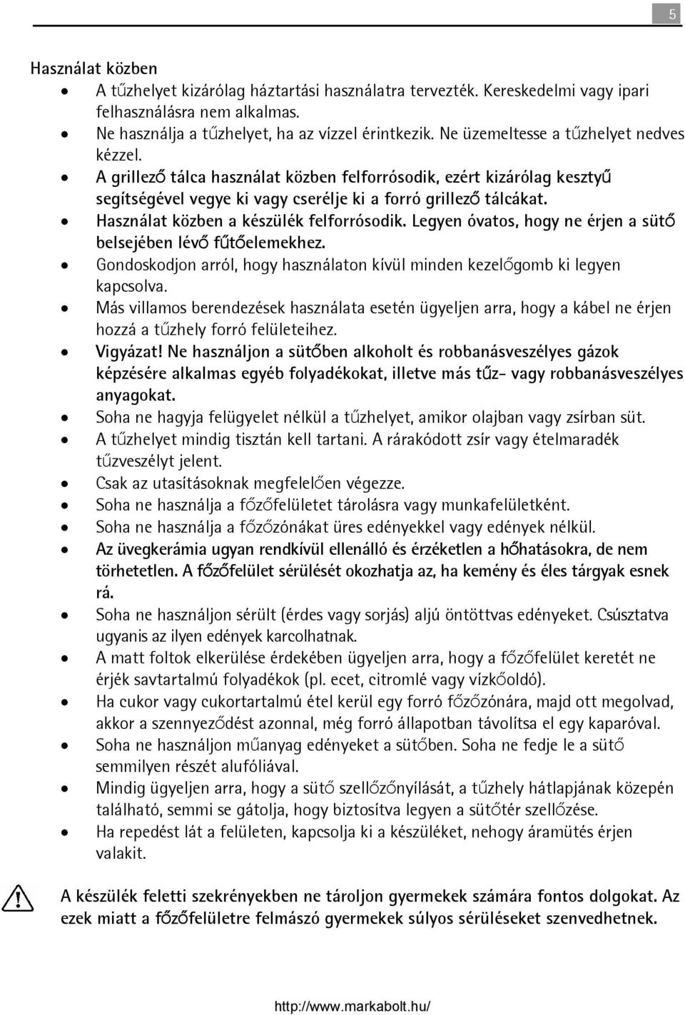 Használat közben a készülék felforrósodik. Legyen óvatos, hogy ne érjen a sütő belsejében lévő fűtőelemekhez. Gondoskodjon arról, hogy használaton kívül minden kezelőgomb ki legyen kapcsolva.