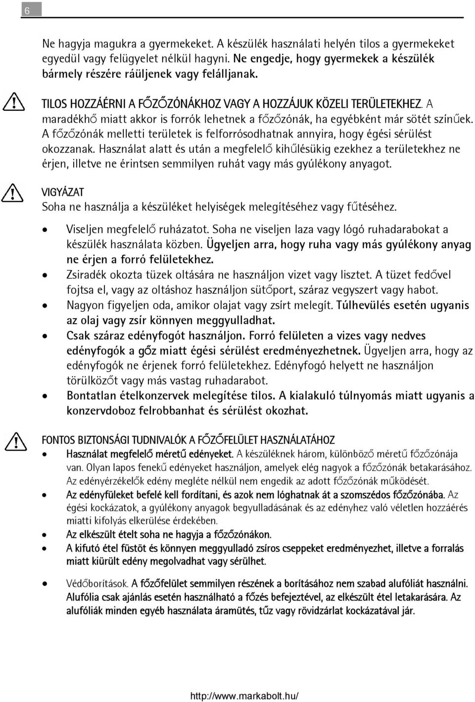 A maradékhő miatt akkor is forrók lehetnek a főzőzónák, ha egyébként már sötét színűek. A főzőzónák melletti területek is felforrósodhatnak annyira, hogy égési sérülést okozzanak.