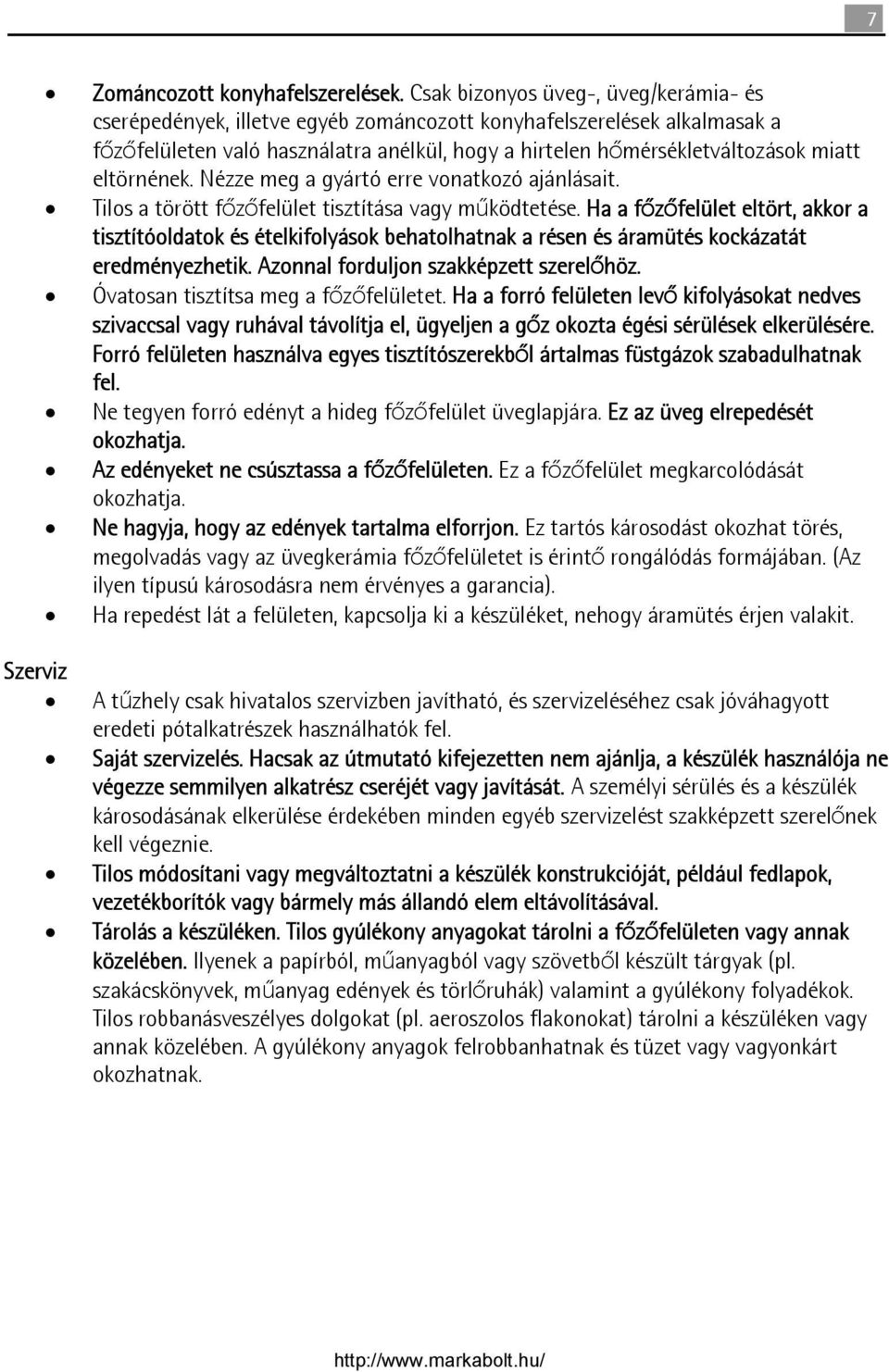 eltörnének. Nézze meg a gyártó erre vonatkozó ajánlásait. Tilos a törött főzőfelület tisztítása vagy működtetése.