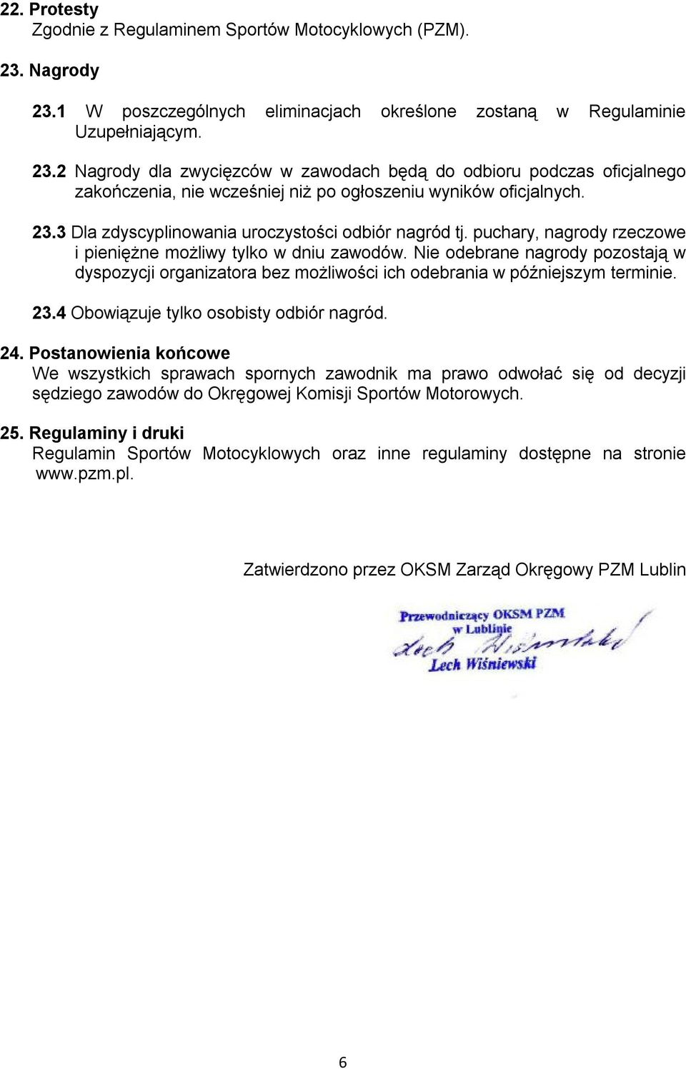 23.3 Dla zdyscyplinowania uroczystości odbiór nagród tj. puchary, nagrody rzeczowe i pieniężne możliwy tylko w dniu zawodów.