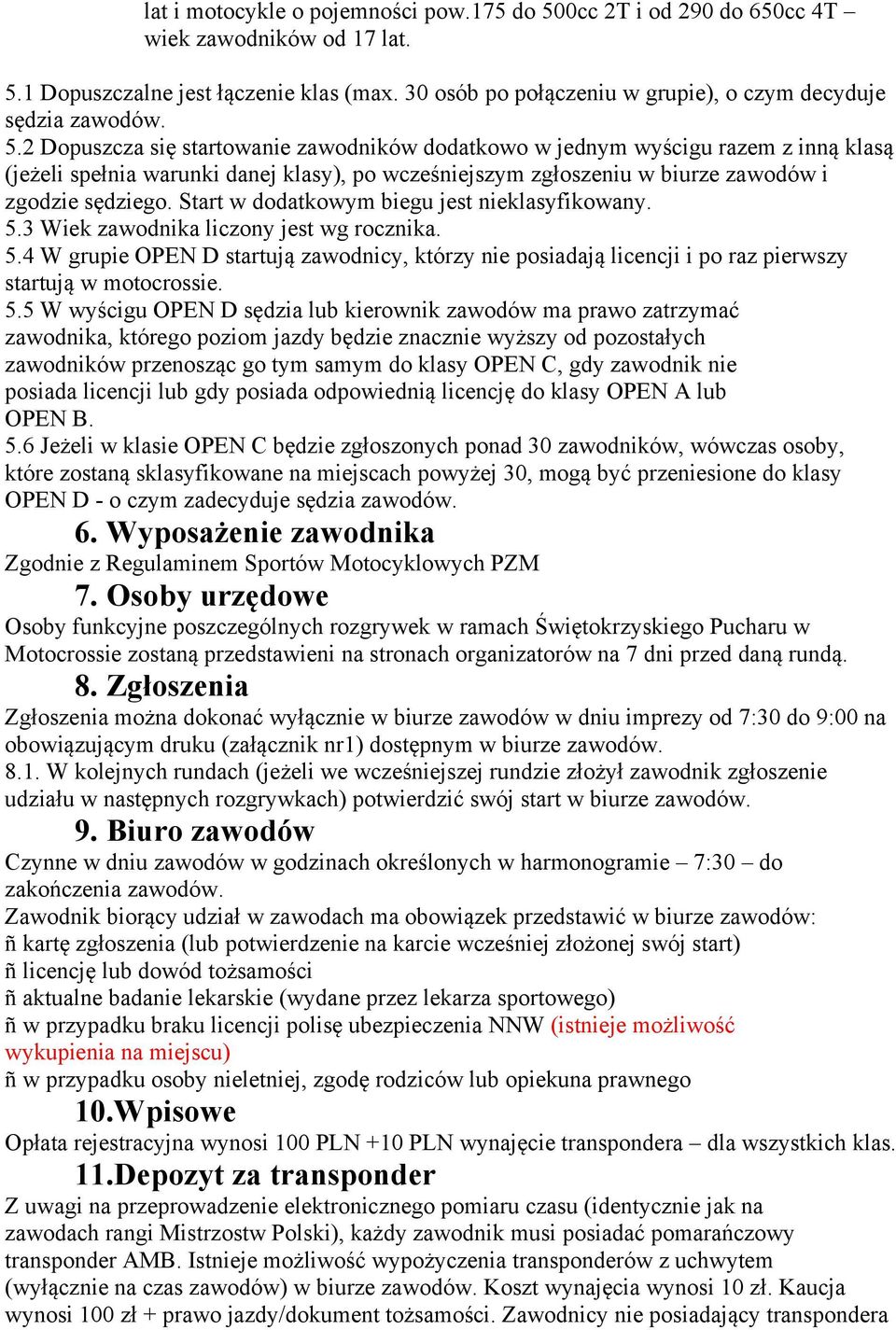 2 Dopuszcza się startowanie zawodników dodatkowo w jednym wyścigu razem z inną klasą (jeżeli spełnia warunki danej klasy), po wcześniejszym zgłoszeniu w biurze zawodów i zgodzie sędziego.