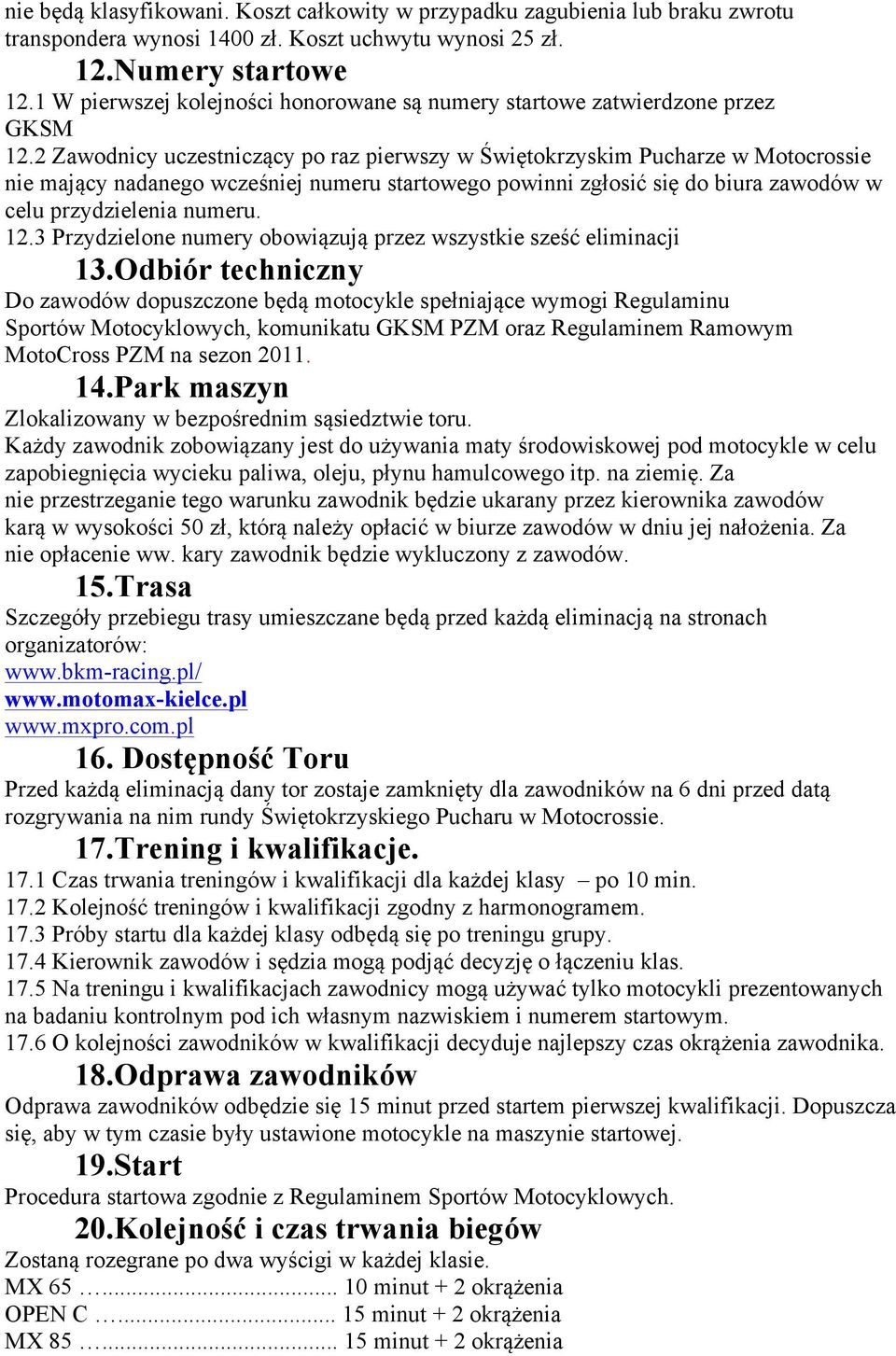 2 Zawodnicy uczestniczący po raz pierwszy w Świętokrzyskim Pucharze w Motocrossie nie mający nadanego wcześniej numeru startowego powinni zgłosić się do biura zawodów w celu przydzielenia numeru. 12.