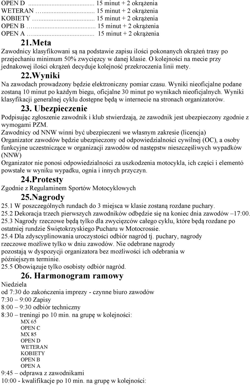 O kolejności na mecie przy jednakowej ilości okrążeń decyduje kolejność przekroczenia linii mety. 22.Wyniki Na zawodach prowadzony będzie elektroniczny pomiar czasu.