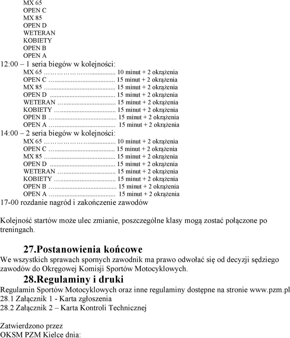 .. 10 minut + 2 okrążenia OPEN C... 15 minut + 2 okrążenia MX 85... 15 minut + 2 okrążenia OPEN D... 15 minut + 2 okrążenia WETERAN... 15 minut + 2 okrążenia KOBIETY... 15 minut + 2 okrążenia OPEN B.