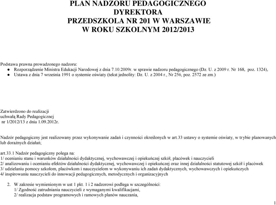 ) Zatwierdzono do realizacji uchwałą Rady Pedagogicznej nr 1/2012/13 z dnia 1.09.2012r. Nadzór pedagogiczny jest realizowany przez wykonywanie zadań i czynności określonych w art.
