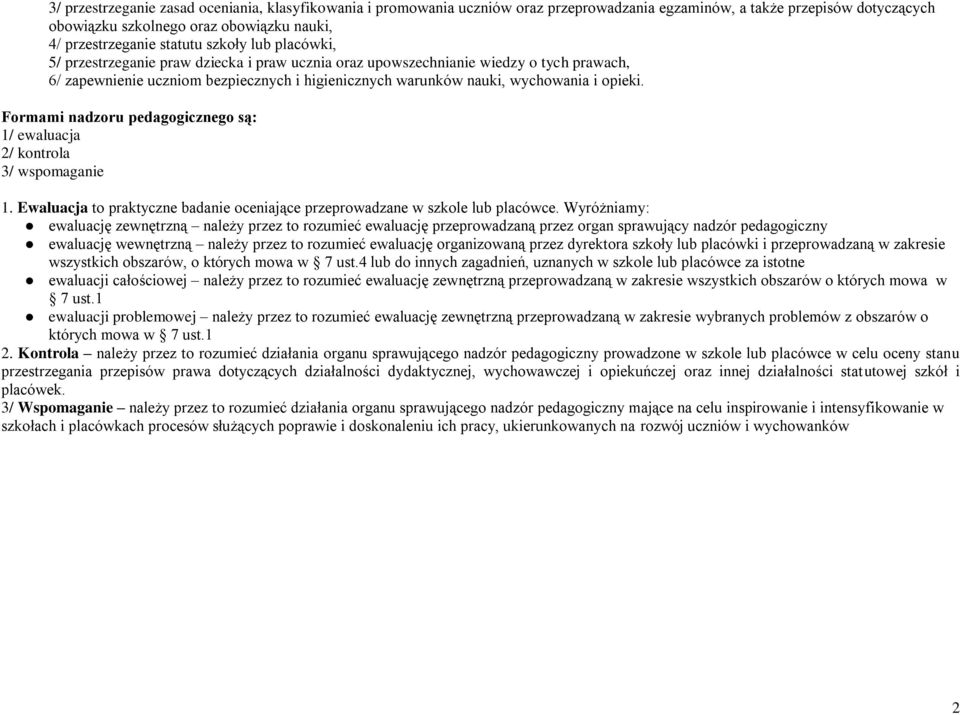 opieki. Formami nadzoru pedagogicznego są: 1/ ewaluacja 2/ kontrola 3/ wspomaganie 1. Ewaluacja to praktyczne badanie oceniające przeprowadzane w szkole lub placówce.