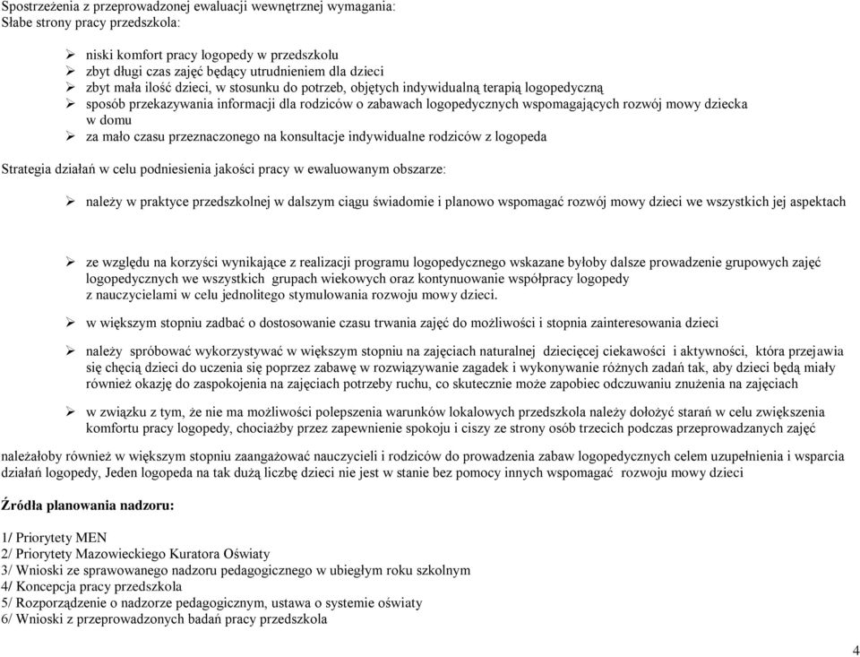 za mało czasu przeznaczonego na konsultacje indywidualne rodziców z logopeda Strategia działań w celu podniesienia jakości pracy w ewaluowanym obszarze: należy w praktyce przedszkolnej w dalszym