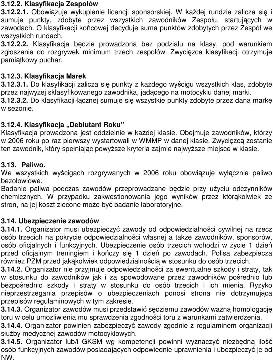 2.2. Klasyfikacja bdzie prowadzona bez podziału na klasy, pod warunkiem zgłoszenia do rozgrywek minimum trzech zespołów. Zwycizca klasyfikacji otrzymuje pamitkowy puchar. 3.12.3. Klasyfikacja Marek 3.