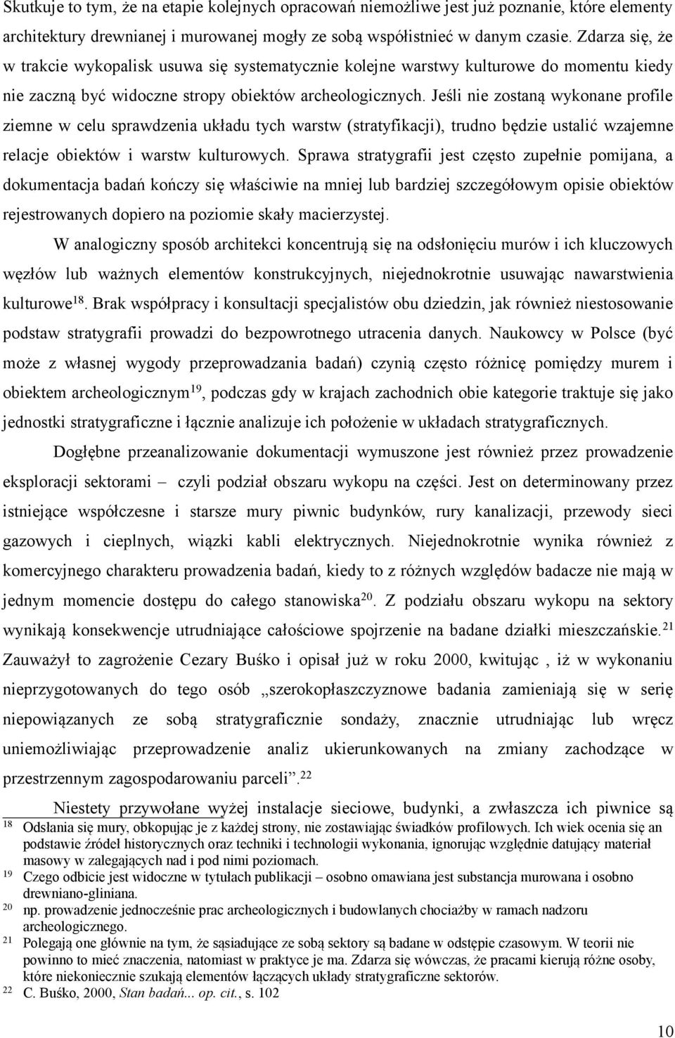 Jeśli nie zostaną wykonane profile ziemne w celu sprawdzenia układu tych warstw (stratyfikacji), trudno będzie ustalić wzajemne relacje obiektów i warstw kulturowych.