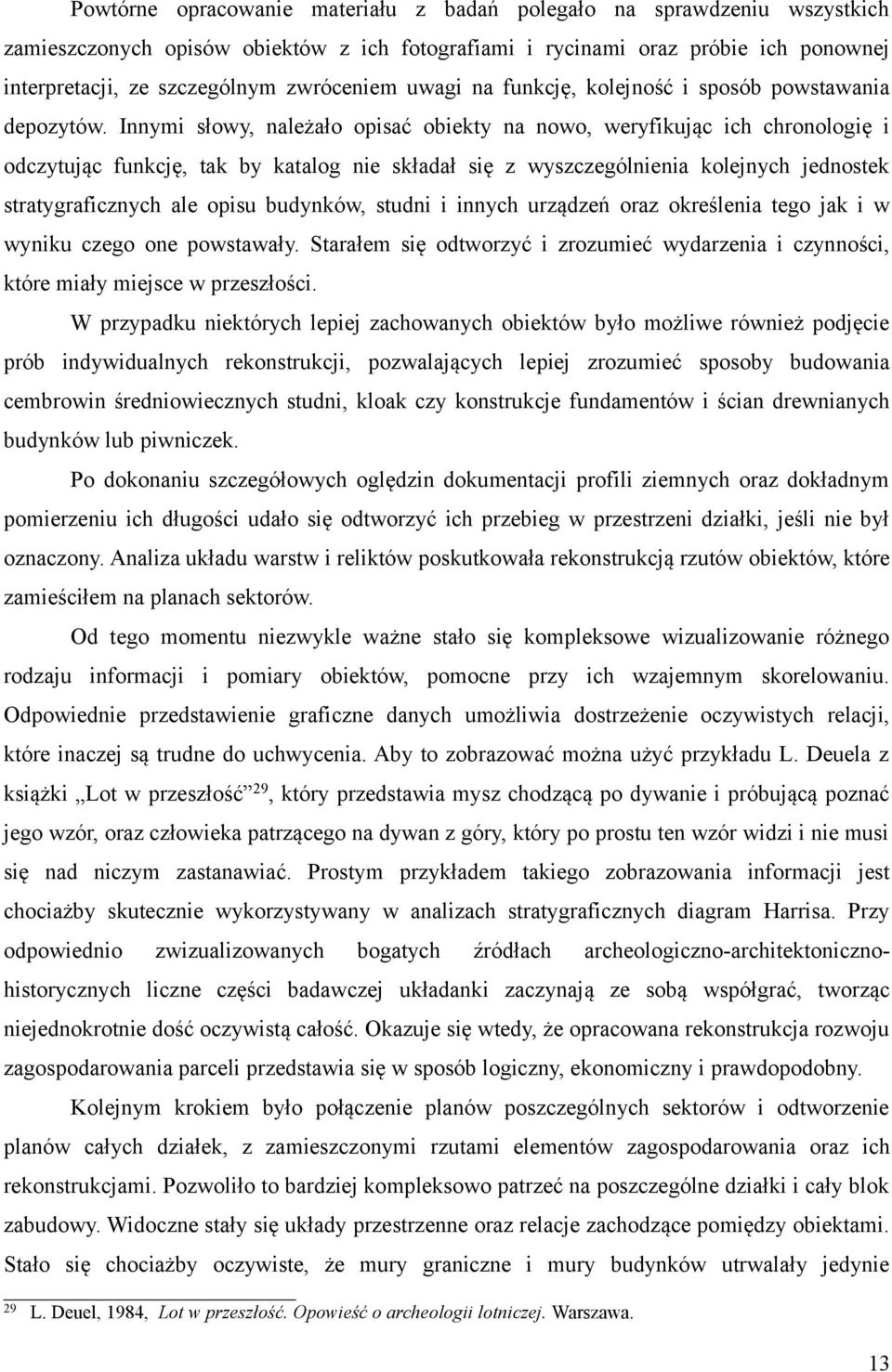 Innymi słowy, należało opisać obiekty na nowo, weryfikując ich chronologię i odczytując funkcję, tak by katalog nie składał się z wyszczególnienia kolejnych jednostek stratygraficznych ale opisu