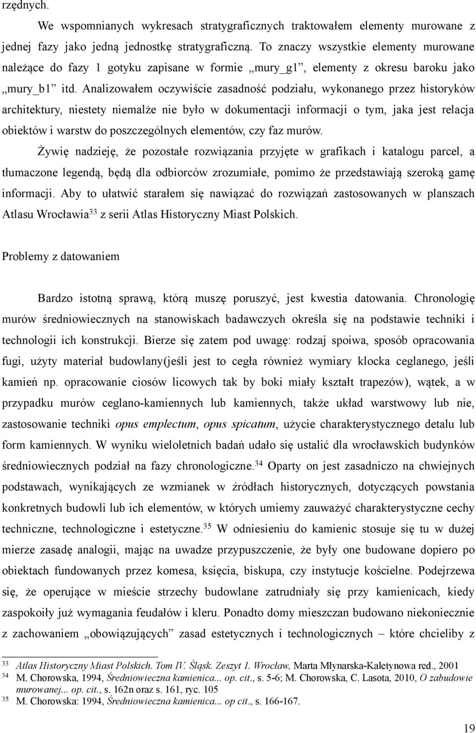 Analizowałem oczywiście zasadność podziału, wykonanego przez historyków architektury, niestety niemalże nie było w dokumentacji informacji o tym, jaka jest relacja obiektów i warstw do poszczególnych