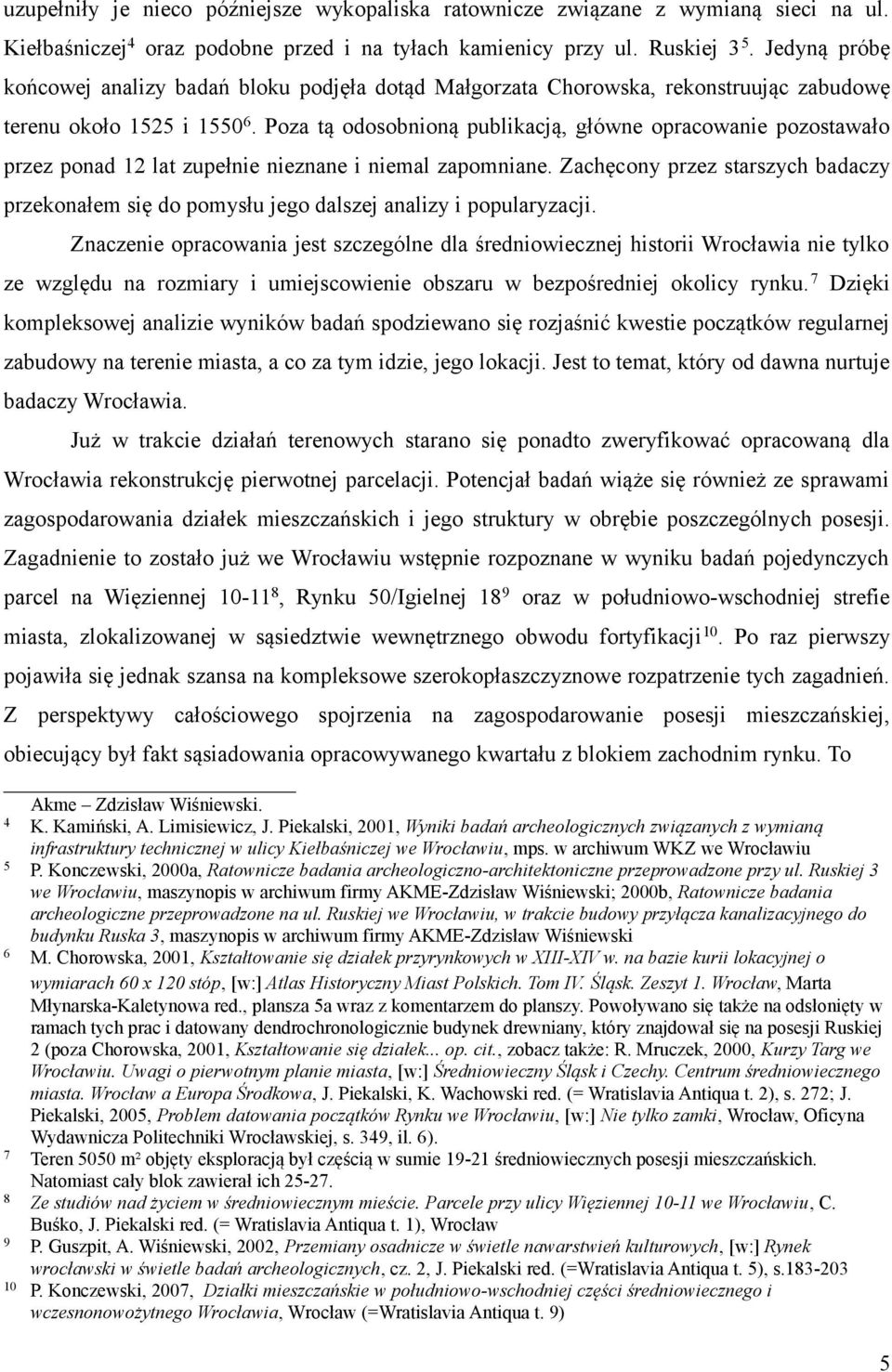 Poza tą odosobnioną publikacją, główne opracowanie pozostawało przez ponad 12 lat zupełnie nieznane i niemal zapomniane.
